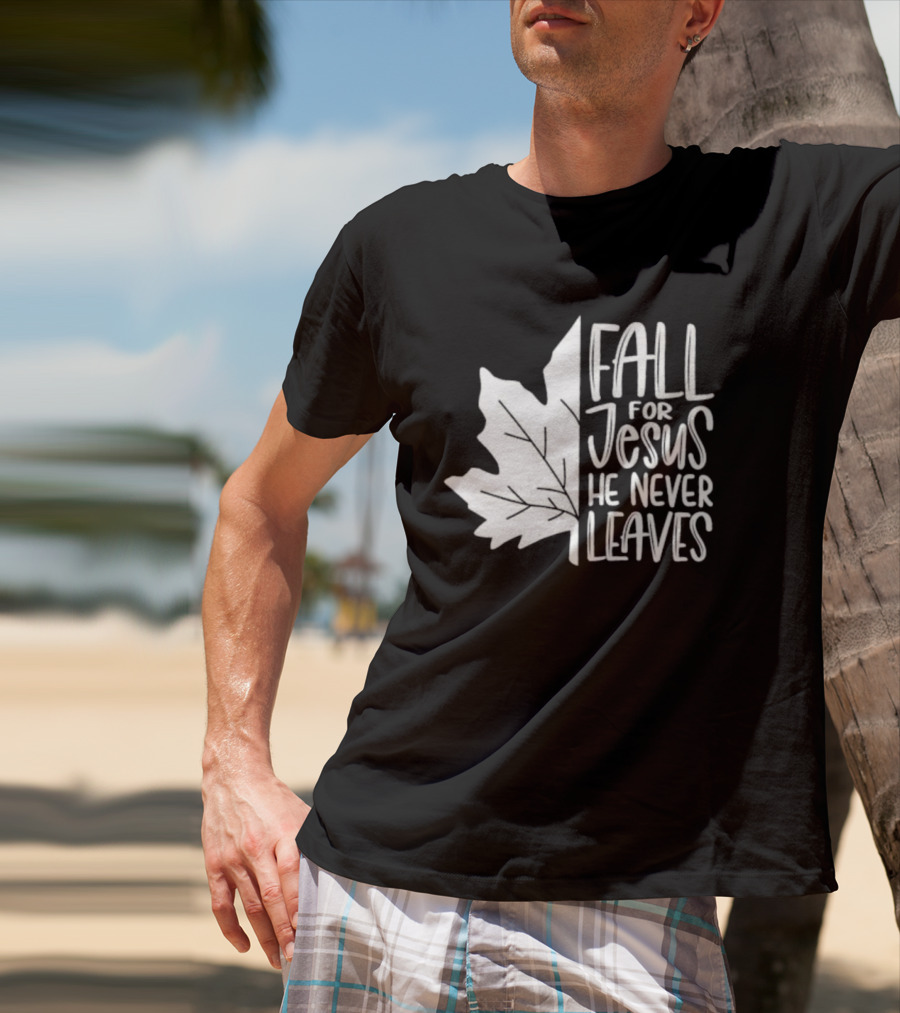 Maple Leaf Fall For Jesus He Never Leaves T-Shirt