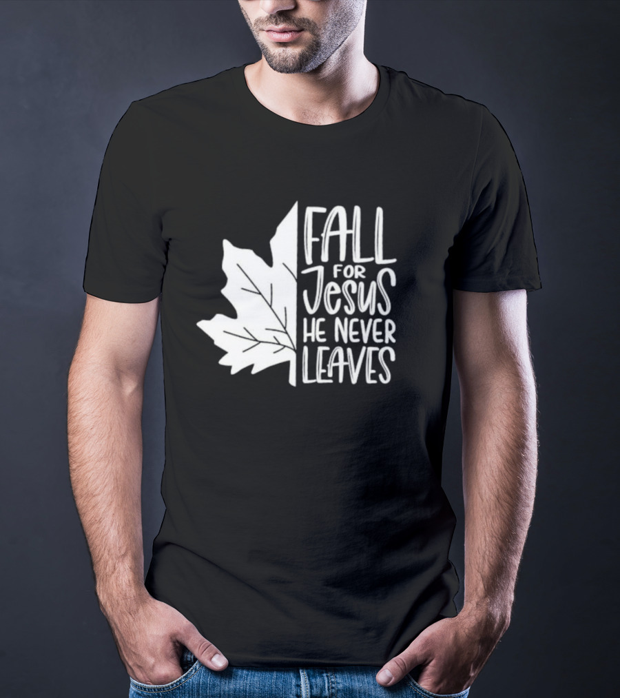 Maple Leaf Fall For Jesus He Never Leaves T-Shirt