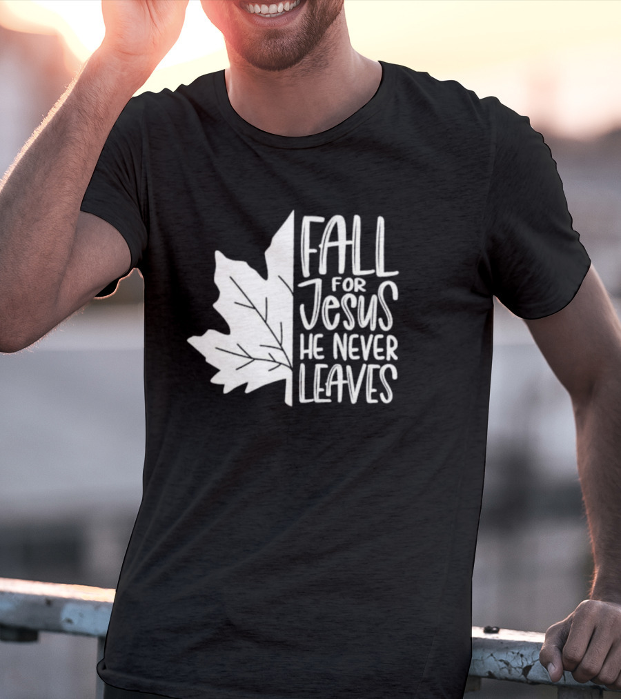 Maple Leaf Fall For Jesus He Never Leaves T-Shirt