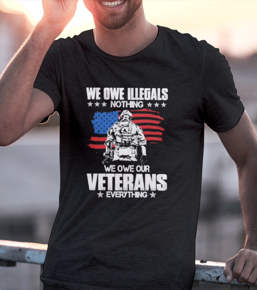 We Owe Illegals Nothing Veterans Everything Soldier American Flag T-Shirt