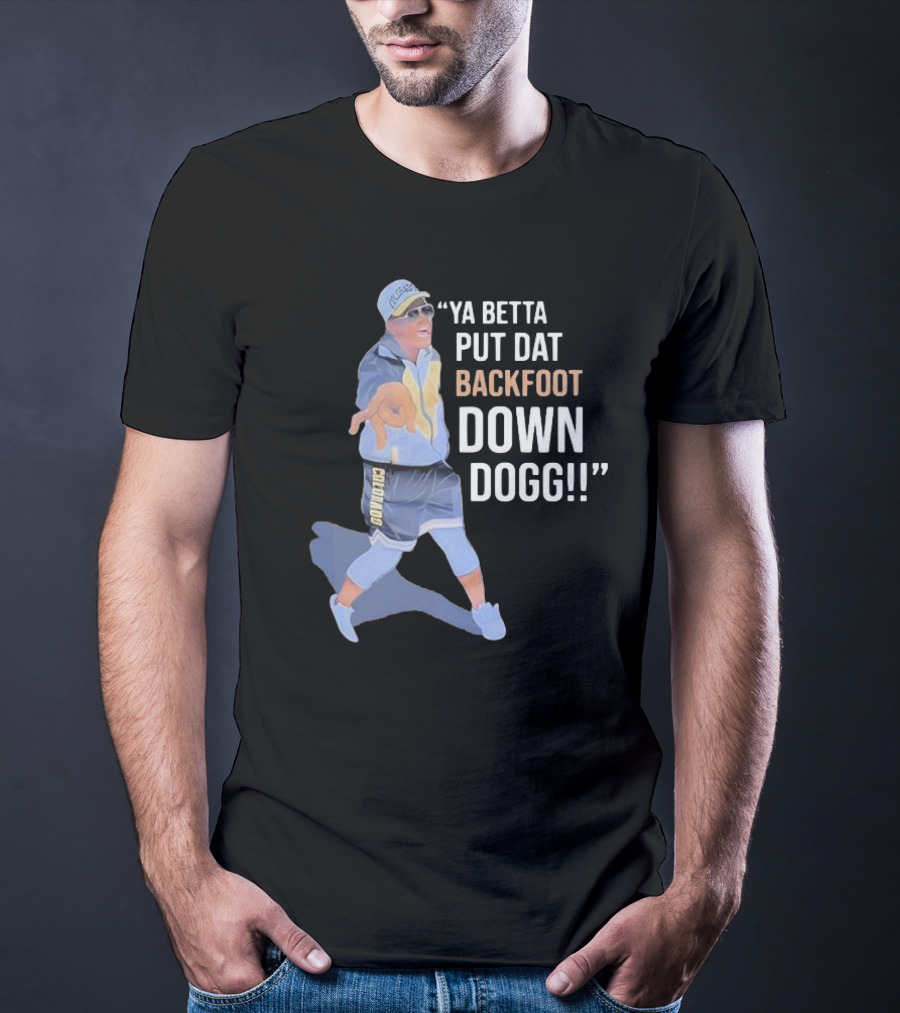 Ya Betta Put Dat Backfoot Down Dogg Chombo T-Shirt