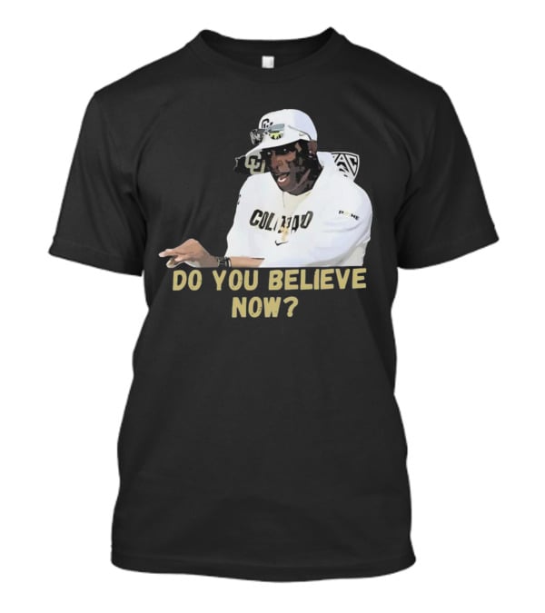 Colorado Buffaloes Coach Prime Do You Believe Now T-Shirt