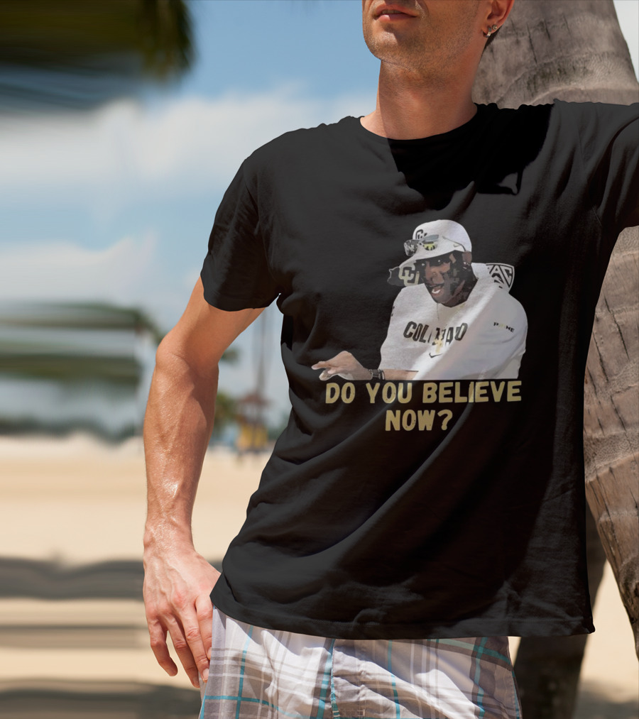 Colorado Buffaloes Coach Prime Do You Believe Now T-Shirt