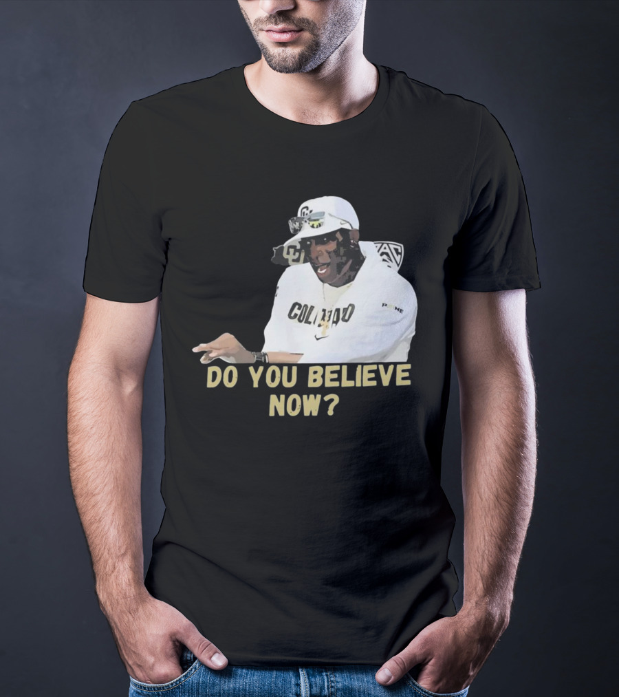 Colorado Buffaloes Coach Prime Do You Believe Now T-Shirt