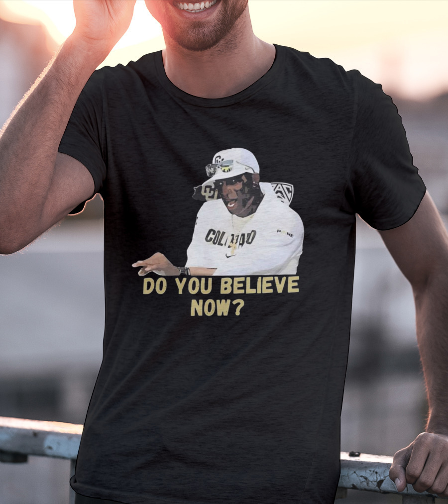 Colorado Buffaloes Coach Prime Do You Believe Now T-Shirt