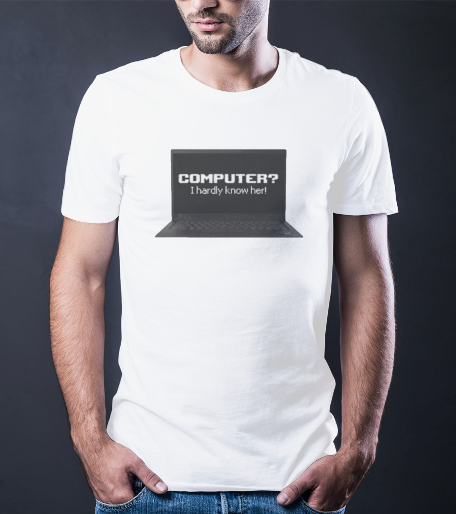 COMPUTER I Hardly Know Her Laptop Screen Retro Joke T-Shirt