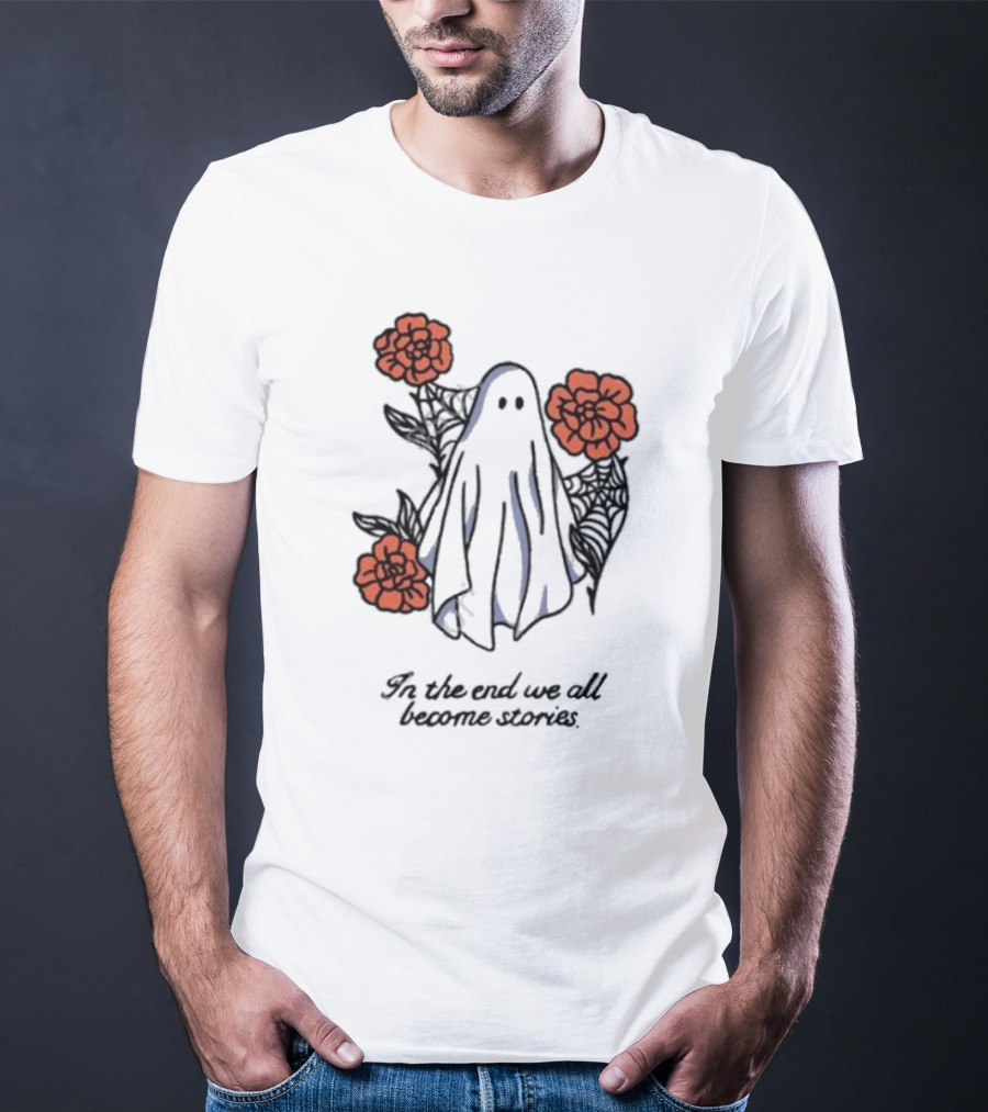 Boo Ghost Surrounded By Flowers In The End We All Become Stories T-Shirt
