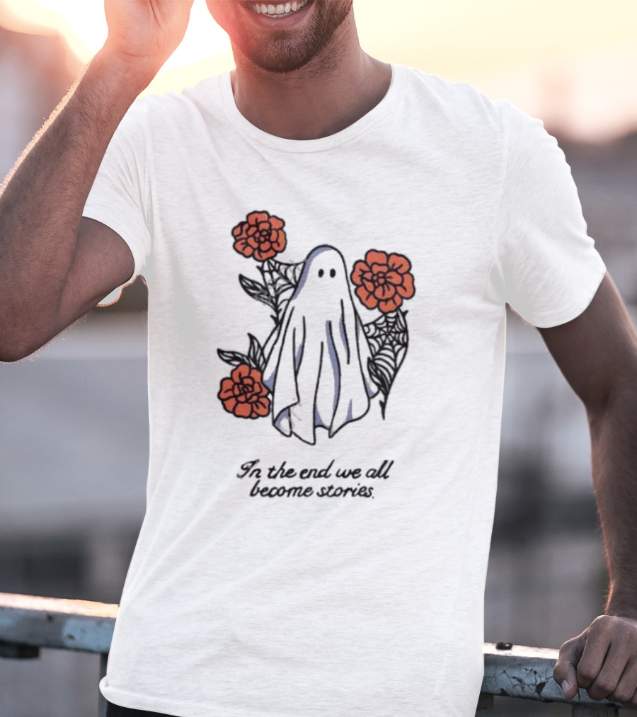 Boo Ghost Surrounded By Flowers In The End We All Become Stories T-Shirt
