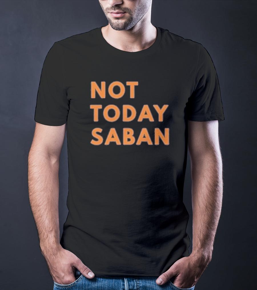 Alabama Football Not Today Saban T-Shirt