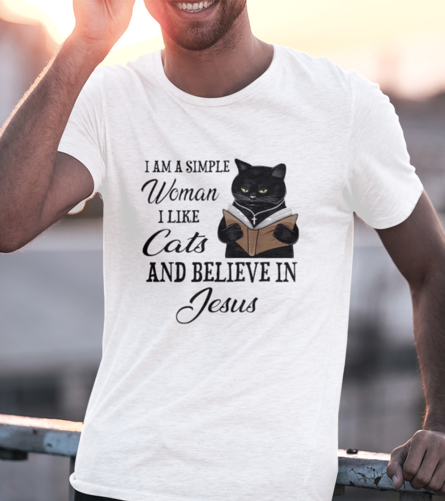 I Am A Simple Woman Who Likes Cats And Believes In Jesus T-Shirt