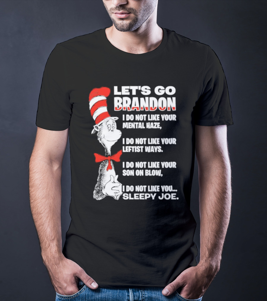 LET'S GO BRANDON I DO NOT LIKE YOUR MENTAL HAZE YOUR LEFTIST WAYS YOUR SON ON BLOW SLEEPY JOE T-Shirt