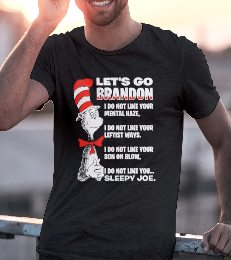 LET'S GO BRANDON I DO NOT LIKE YOUR MENTAL HAZE YOUR LEFTIST WAYS YOUR SON ON BLOW SLEEPY JOE T-Shirt