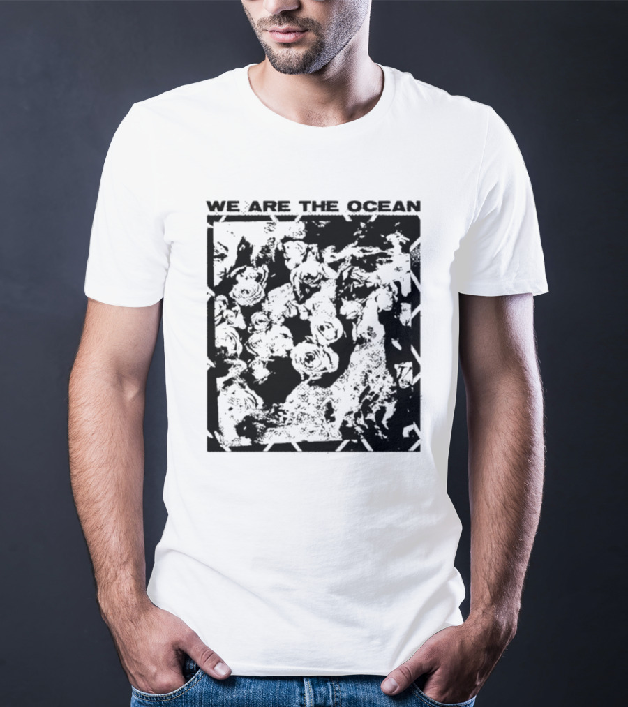 We Are The Ocean Maybe Today Maybe Tomorrow Roses T-Shirt