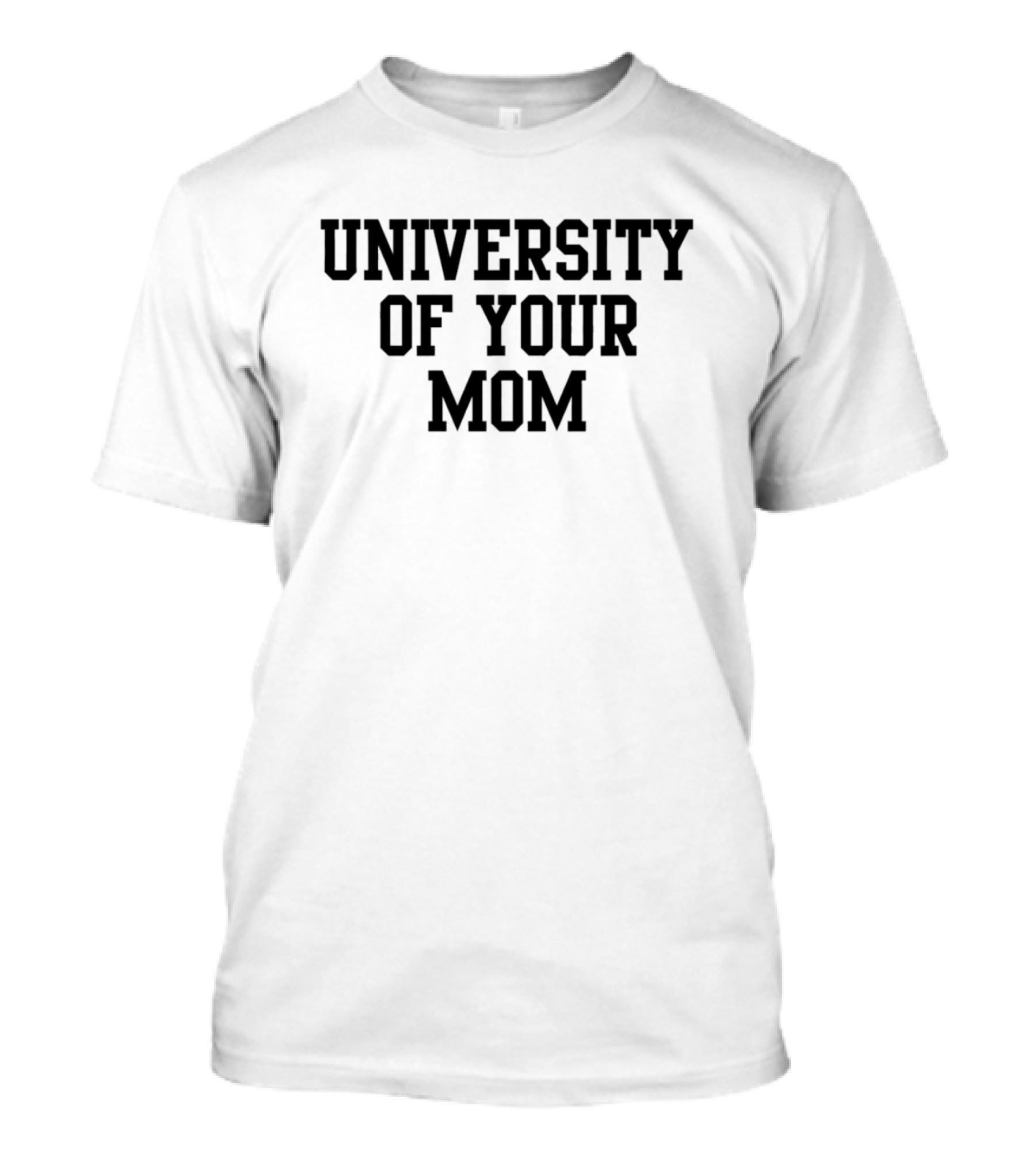 University Of Your Mom Classic Humor Phrase T-Shirt
