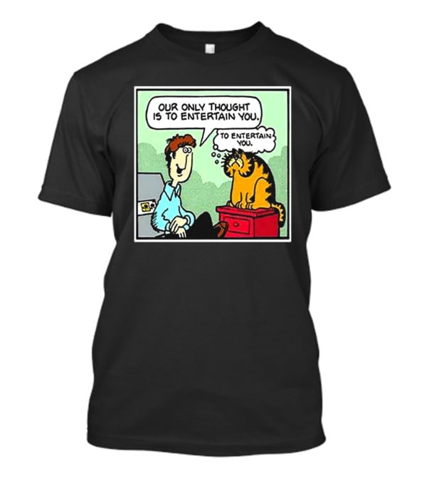 Jon And Garfield Speech Bubble Comic Our Only Thought Is To Entertain You T-Shirt