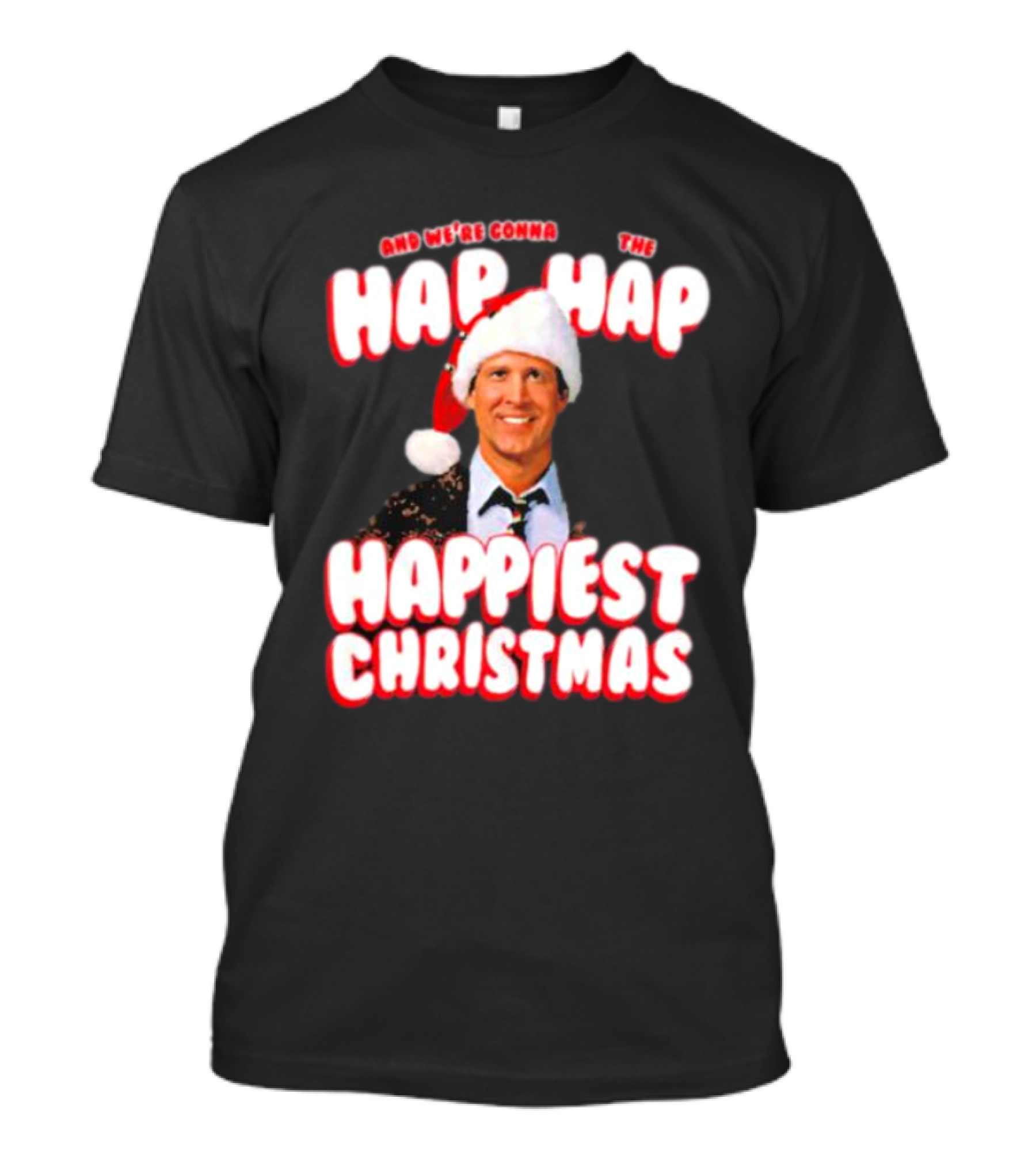 And We're Gonna Have The Hap-Hap-Happiest Christmas T-Shirt
