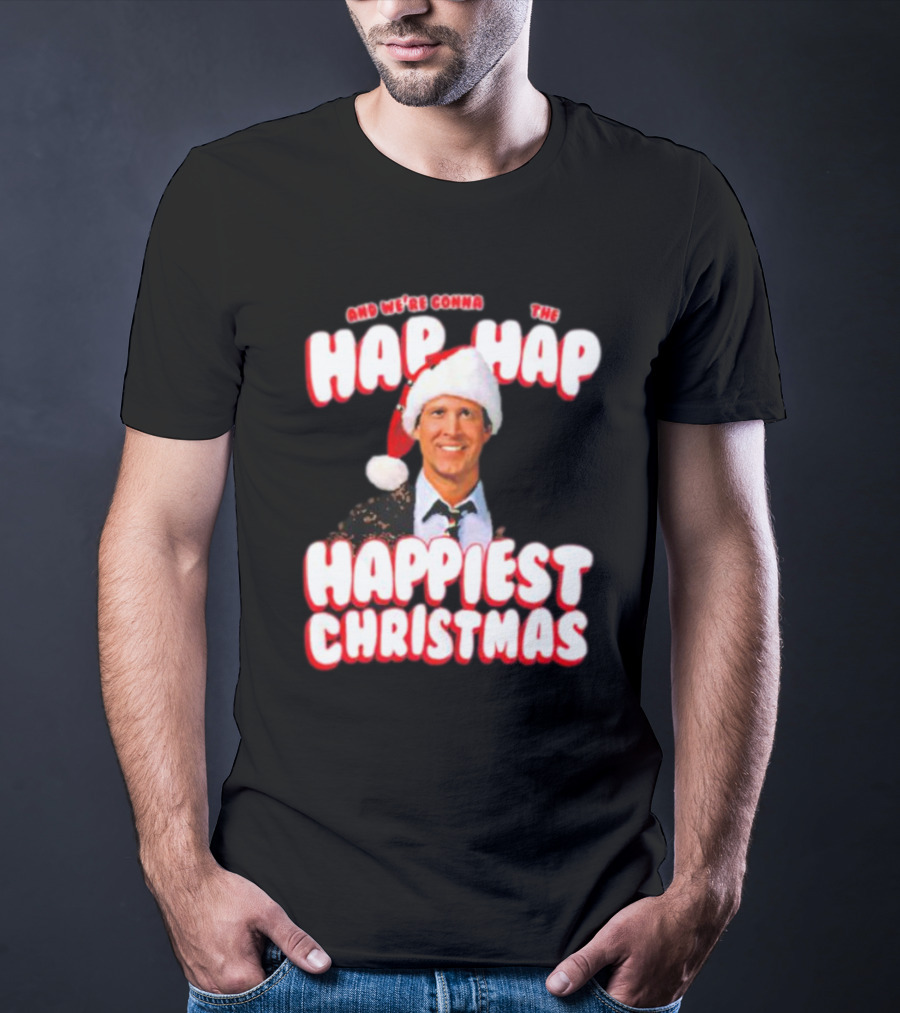 And We're Gonna Have The Hap-Hap-Happiest Christmas T-Shirt