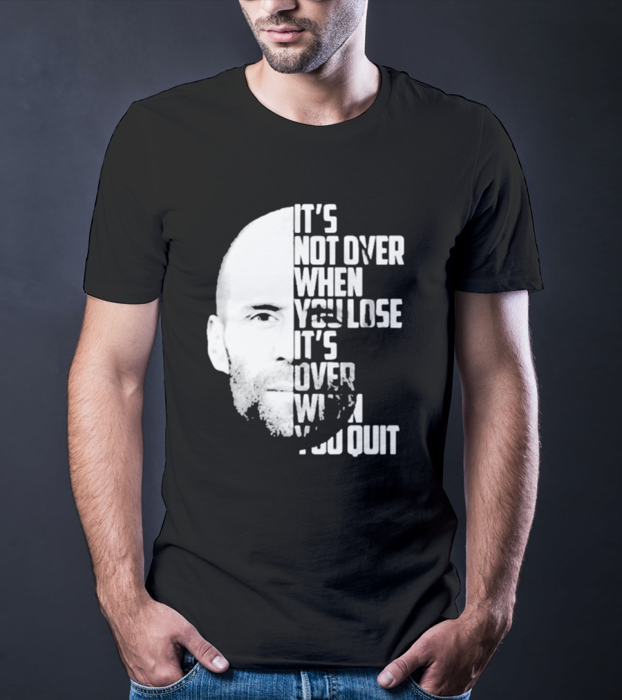 It’s Not Over When You Lose It’s Over When You Quit Jason Statham Fast And Furious Quote Motivational Image T-Shirt
