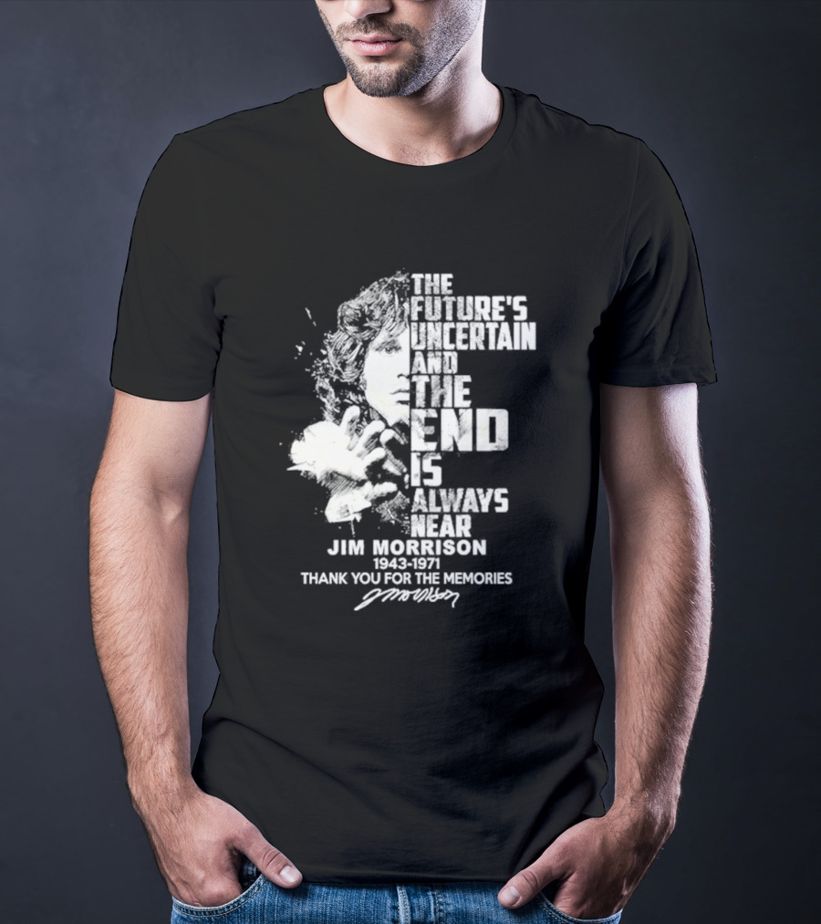 The Future's Uncertain And The End Is Always Near Jim Morrison 1943-1971 Thank You For The Memories Signature T-Shirt