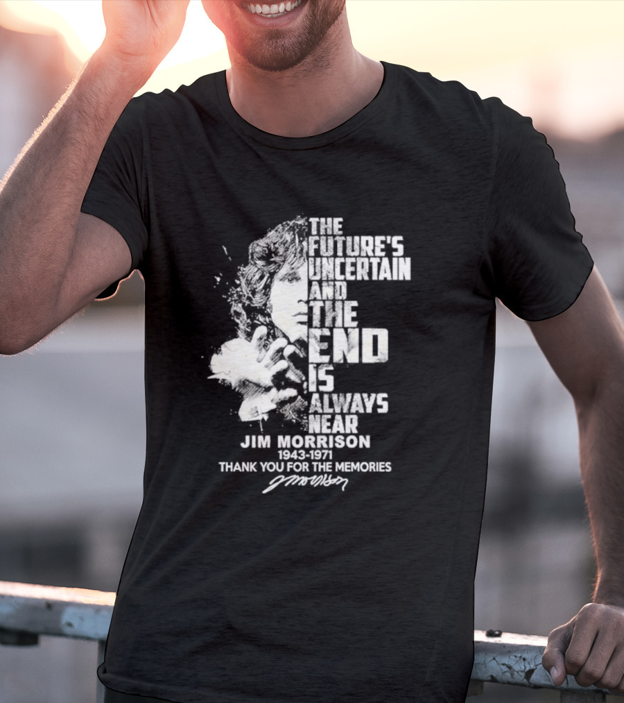 The Future's Uncertain And The End Is Always Near Jim Morrison 1943-1971 Thank You For The Memories Signature T-Shirt