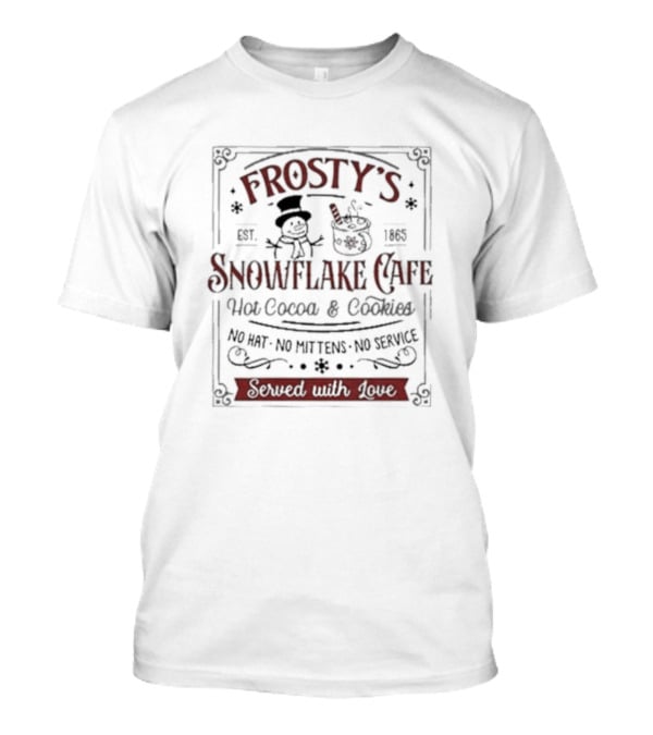 Frosty’s Snowflake Cafe Hot Cocoa And Cookies No Hat No Mittens No Service Served With Love Est. 1865 T-Shirt