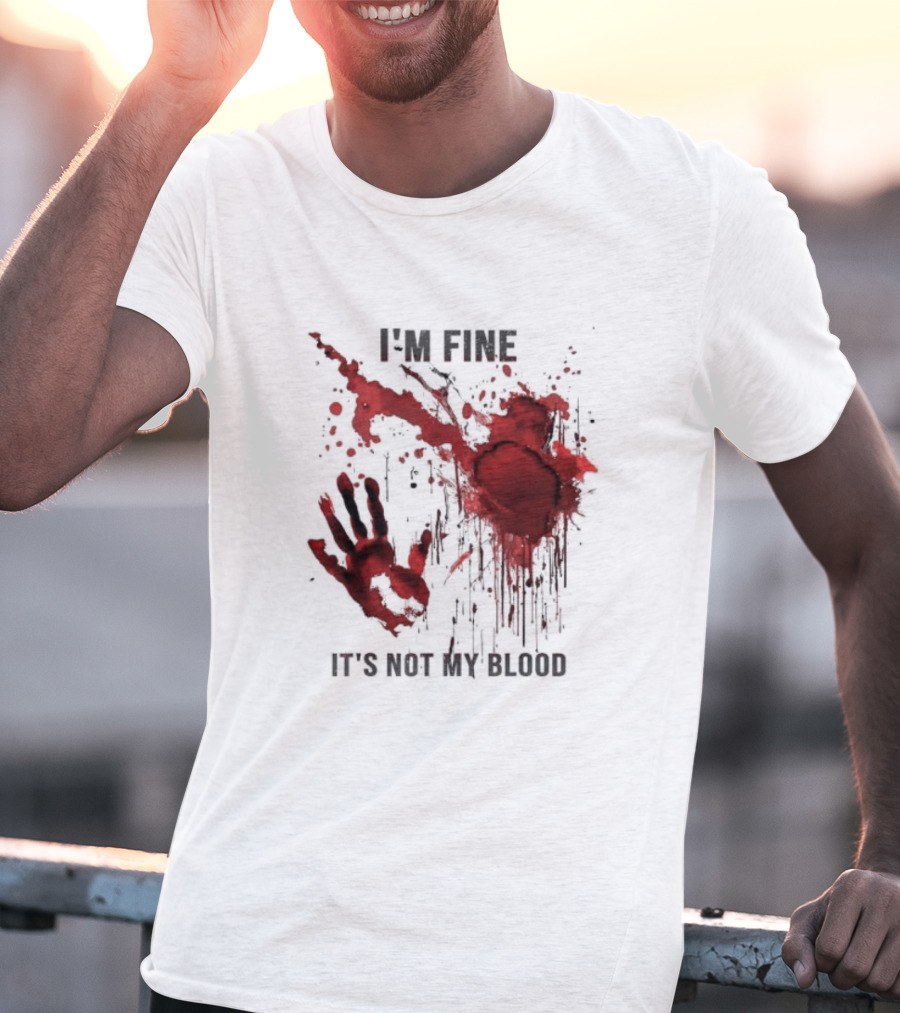 I'm Fine It's Not My Blood Splatter Handprint Stain T-Shirt