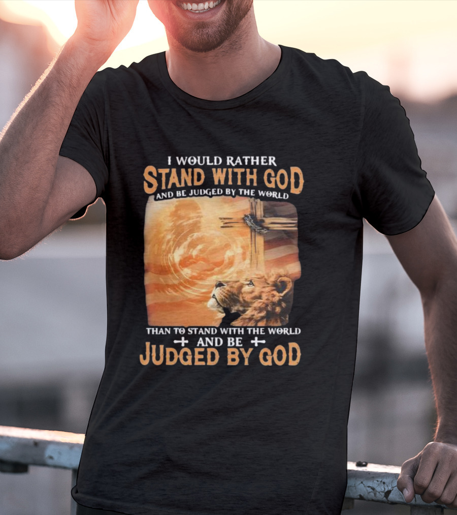 I Would Rather Stand With God And Be Judged By The World Lion Cross Patriotic Faith T-Shirt