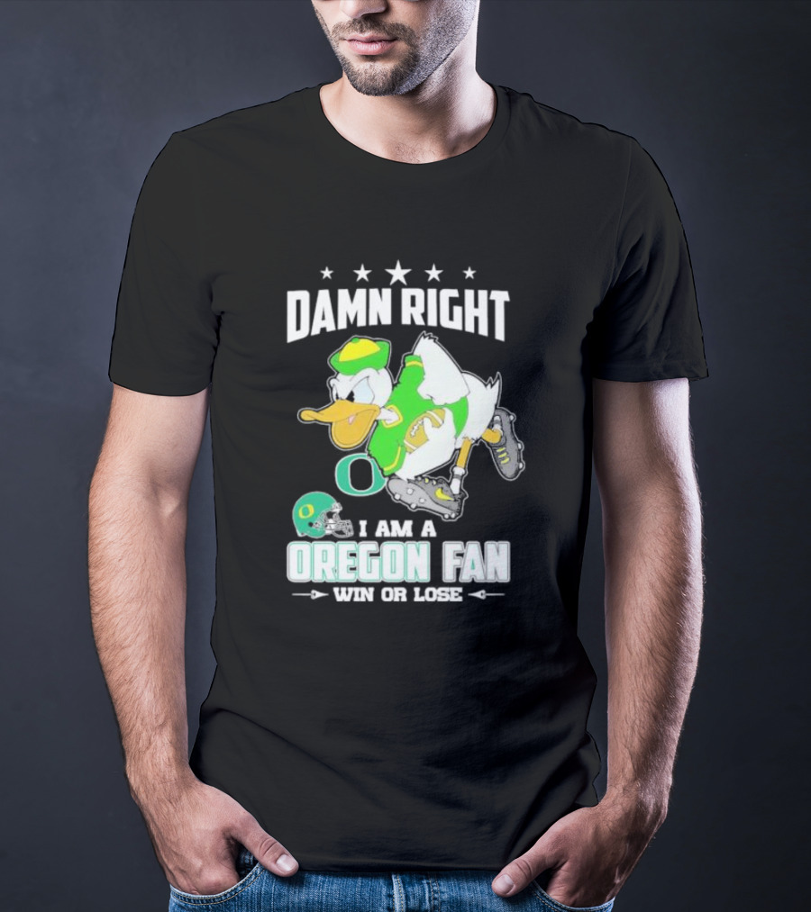 Damn Right I Am A Oregon Ducks Football Fan Win Or Lose Oregon Fan T-Shirt