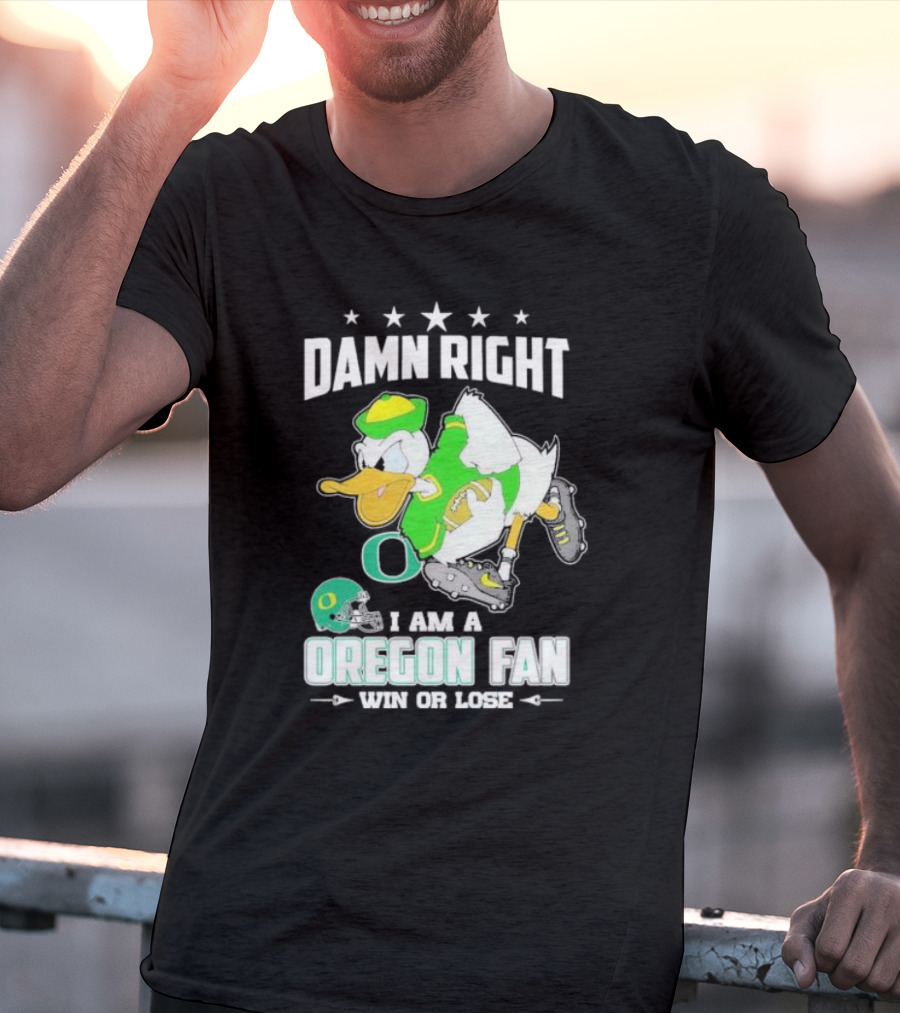 Damn Right I Am A Oregon Ducks Football Fan Win Or Lose Oregon Fan T-Shirt