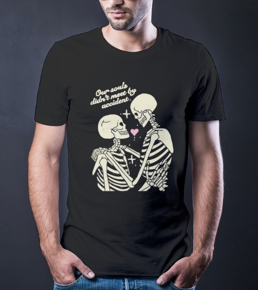Kira Cyan Rittgers Our Souls Didn’t Meet By Accident Skeleton Couple With Heart And Stars T-Shirt