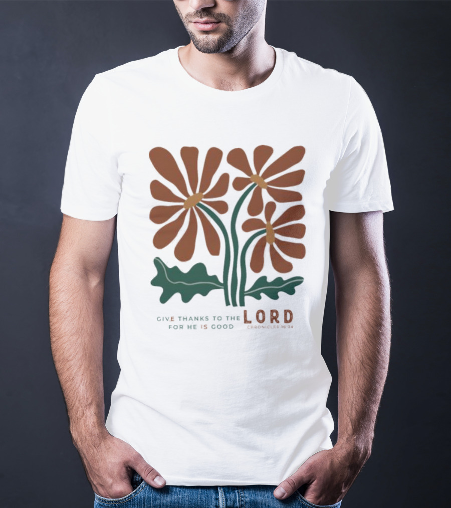 Give Thanks To The Lord For He Is Good I Chronicles 16 34 Flowers Orange Green Floral T-Shirt