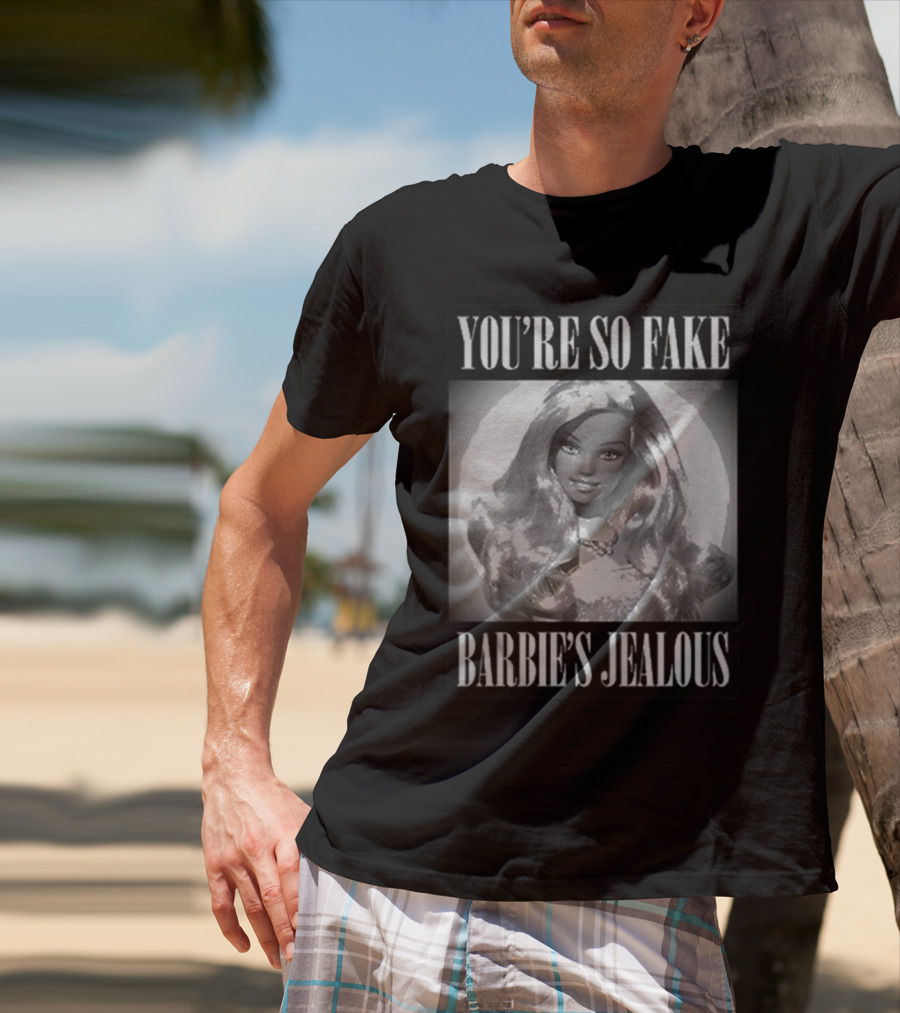 YOU’RE SO FAKE BARBIE’S JEALOUS T-Shirt