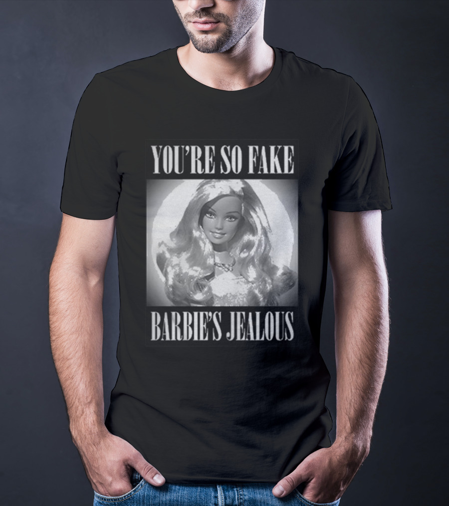 YOU’RE SO FAKE BARBIE’S JEALOUS T-Shirt