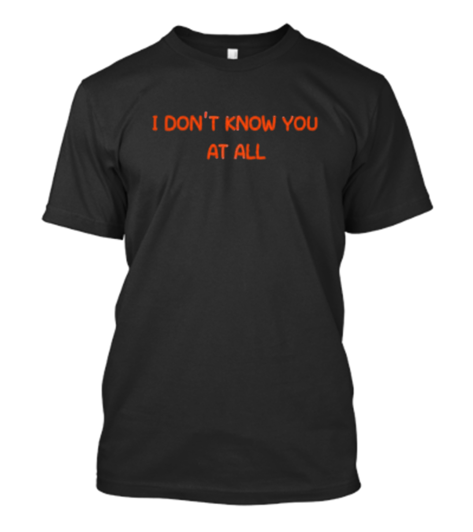 I Don’t Know You At All Text Simple T-Shirt