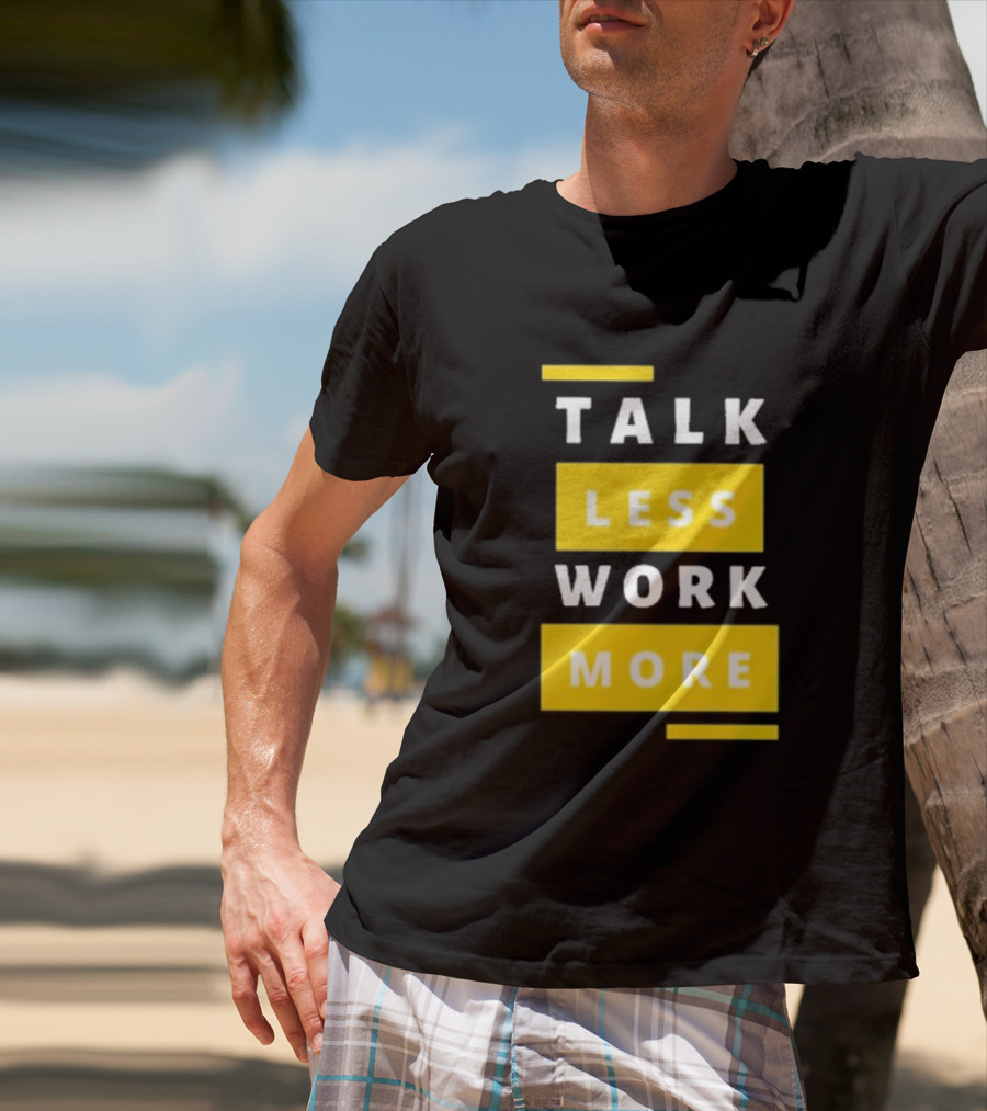 Talk Less Work More Motivation Boost T-Shirt