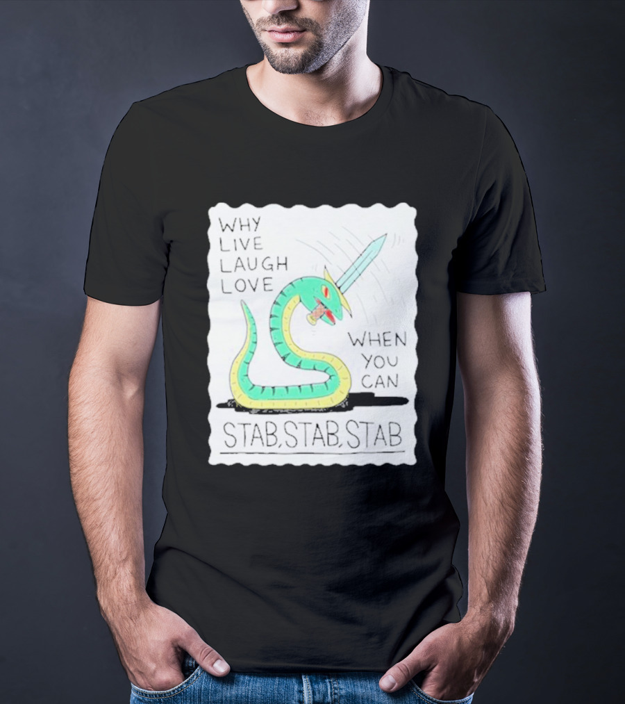 Why Live Laugh Love When You Can Stab Stab Stab Snake With Sword T-Shirt