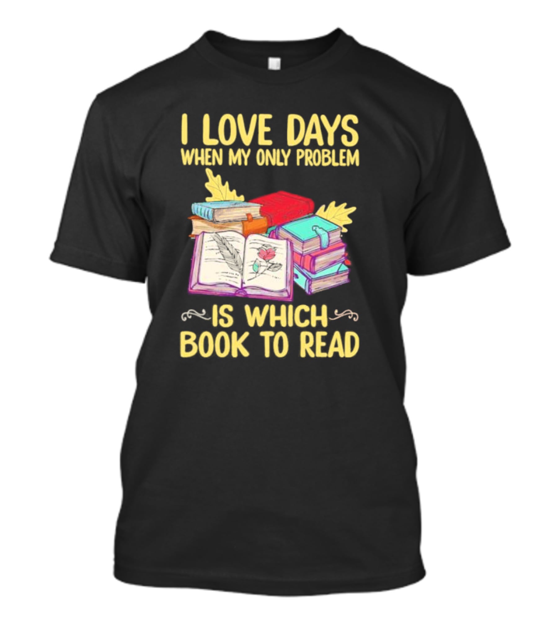 Books Of Knowledge I Love Days When My Only Problem Is Which Book To Read T-Shirt