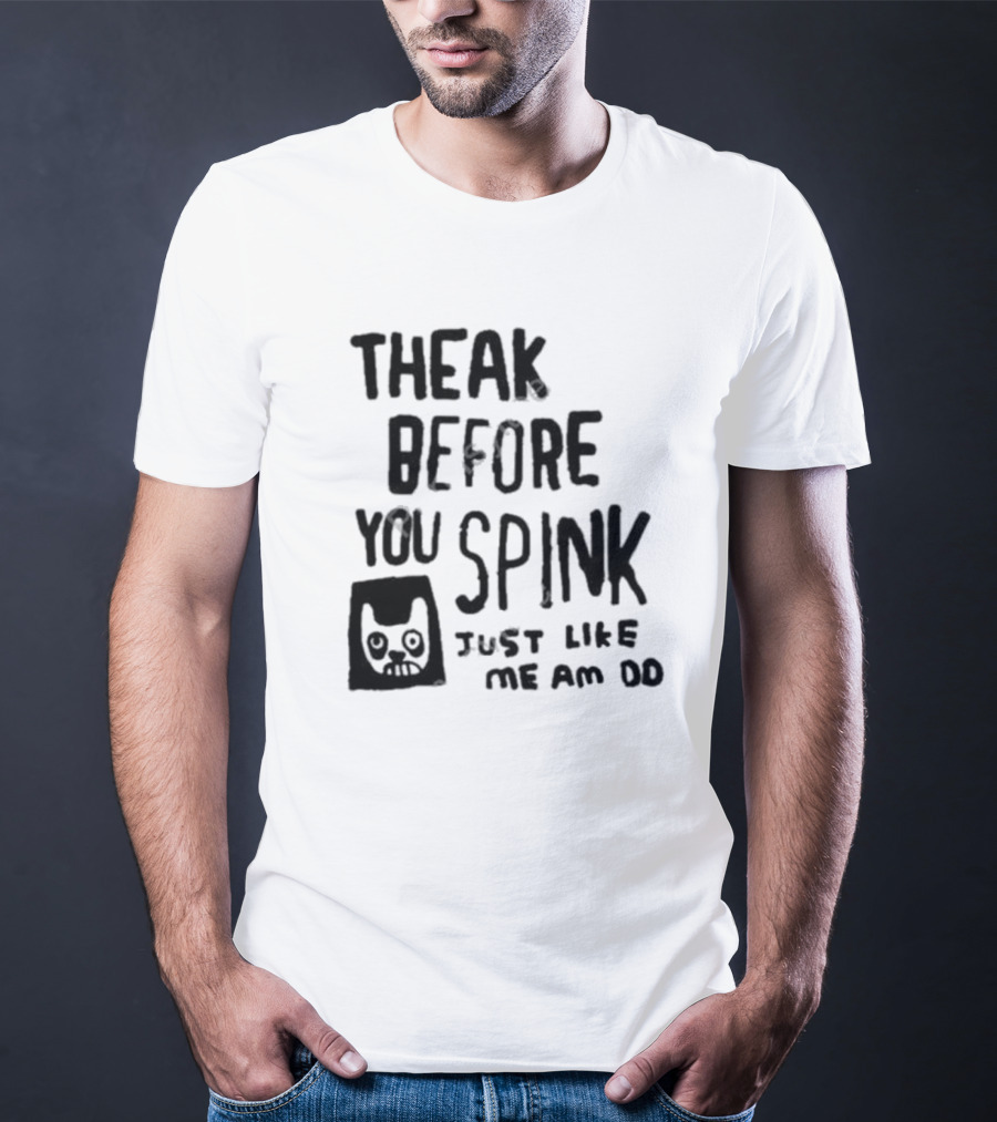 Theak Before You Spink Just Like Me Am DD T-Shirt