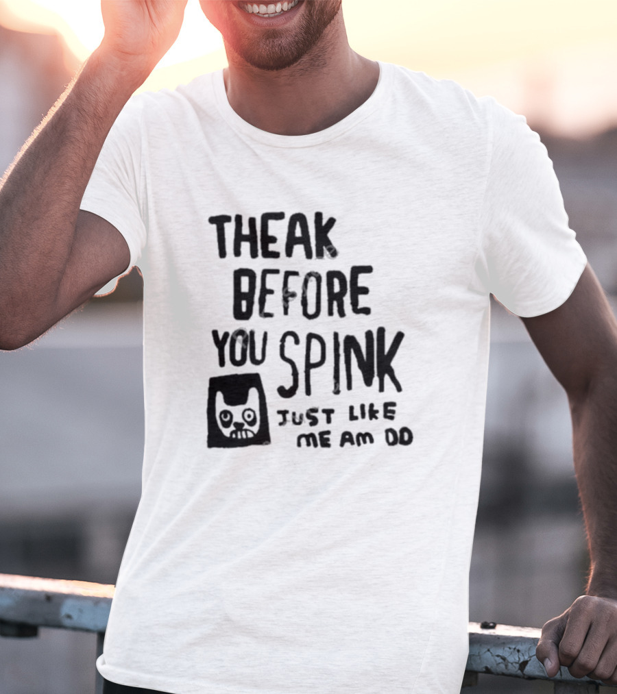 Theak Before You Spink Just Like Me Am DD T-Shirt