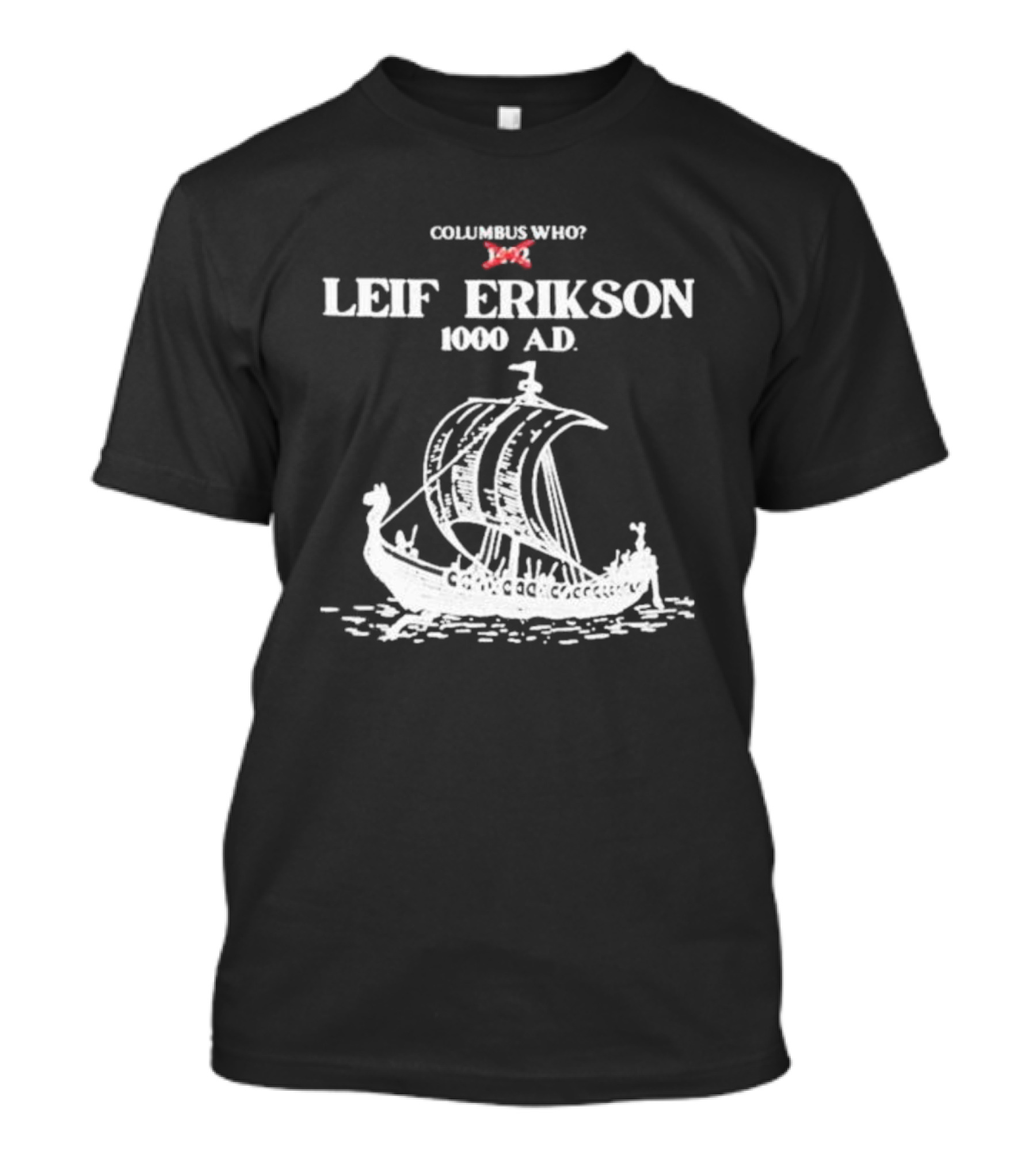 Columbus Who Leif Erikson 1000 AD Viking Ship Classic Exploration Typography T-Shirt