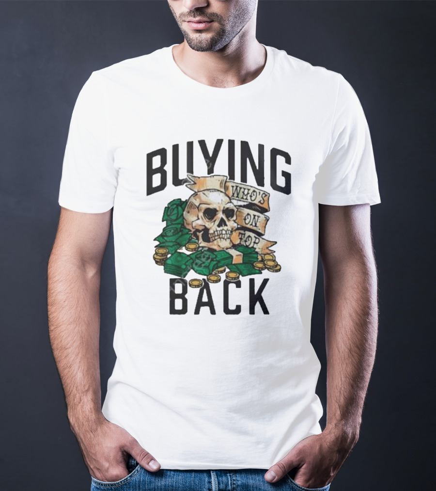 Buying Back Who's On Top Skull Money T-Shirt