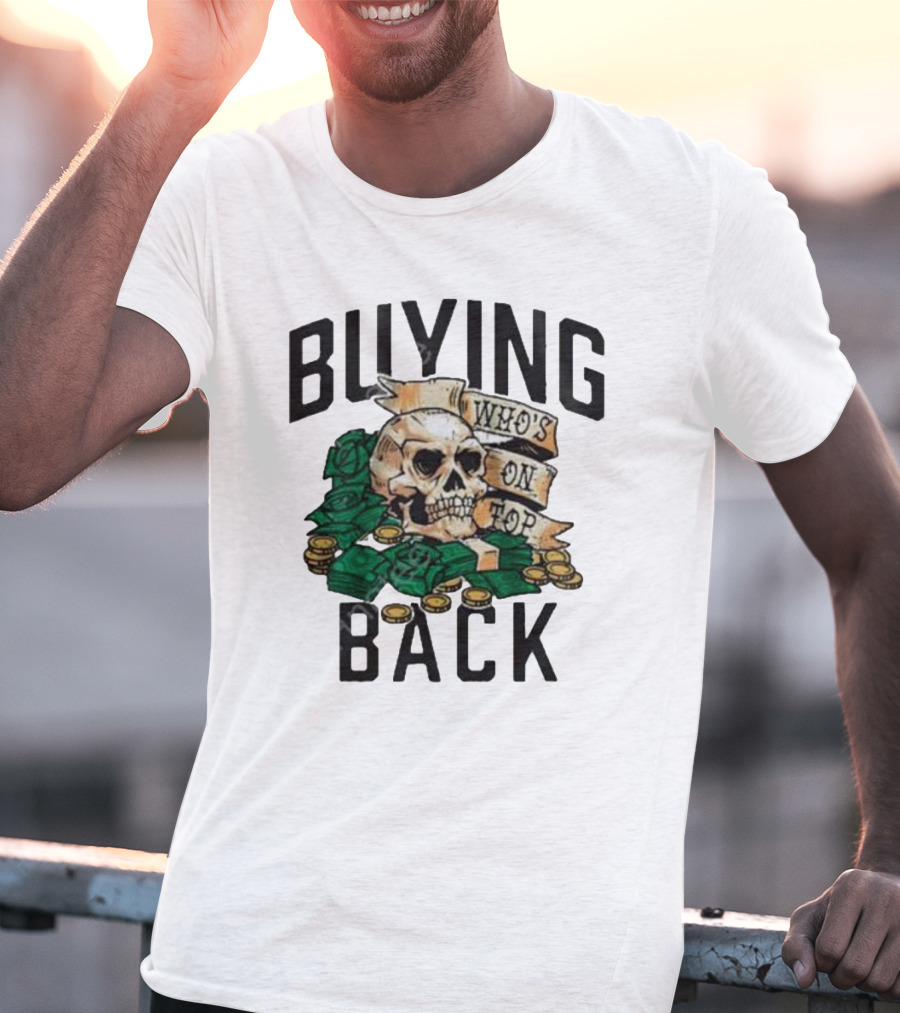 Buying Back Who's On Top Skull Money T-Shirt