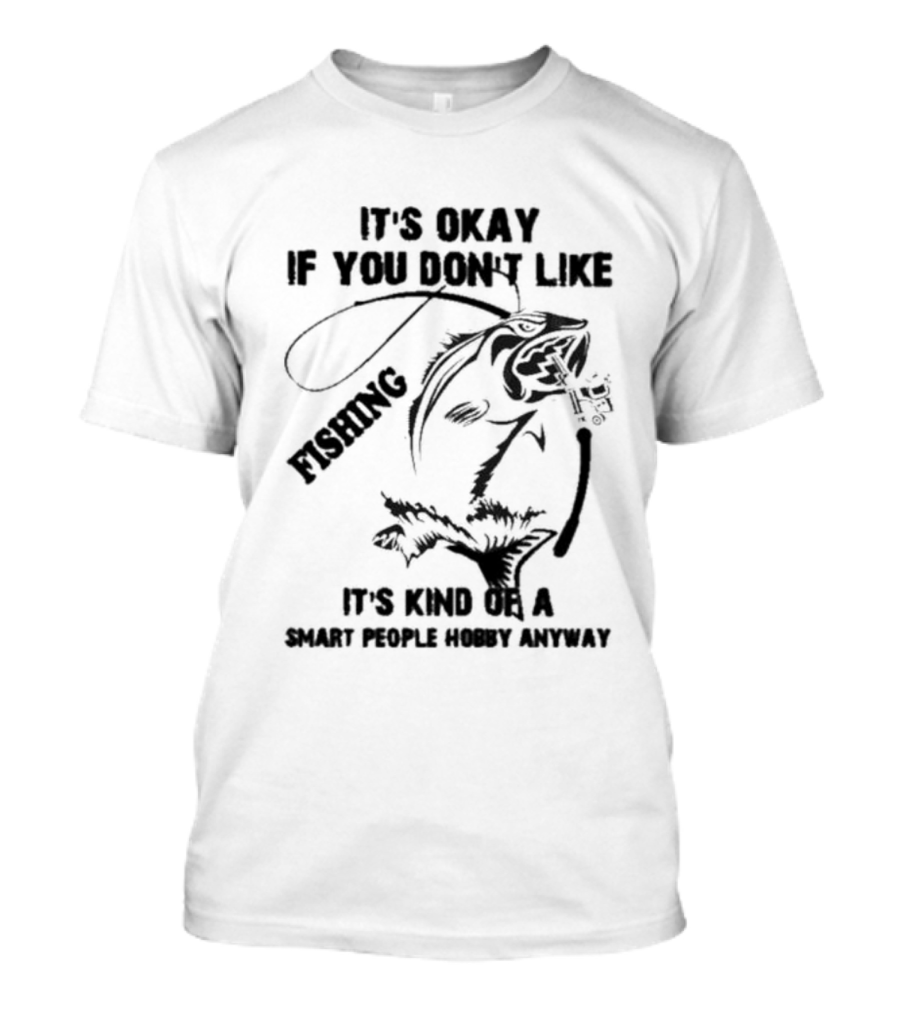 It’s Okay If You Don’t Like Fishing It’s Kind Of A Smart People Hobby Anyway T-Shirt