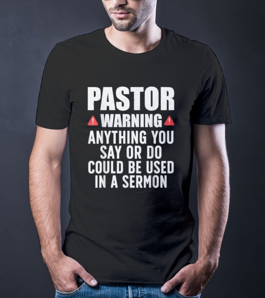 Pastor Warning Sign Anything You Say Or Do Could Be Used In A Sermon T-Shirt