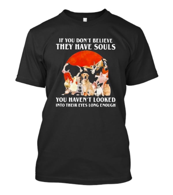 If You Don’t Believe They Have Souls You Haven’t Looked Into Their Eyes Long Enough Livestock Animals Blood Moon T-Shirt