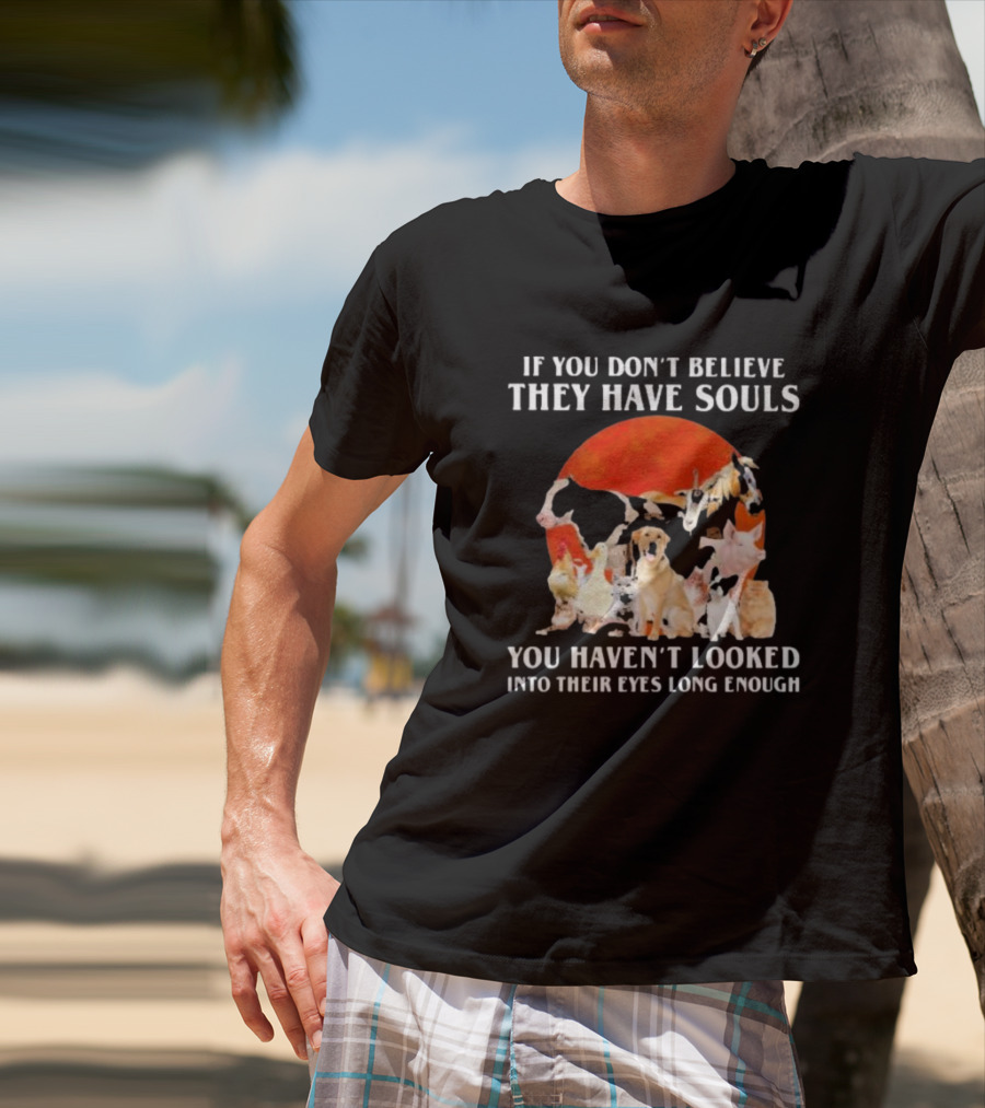 If You Don’t Believe They Have Souls You Haven’t Looked Into Their Eyes Long Enough Livestock Animals Blood Moon T-Shirt