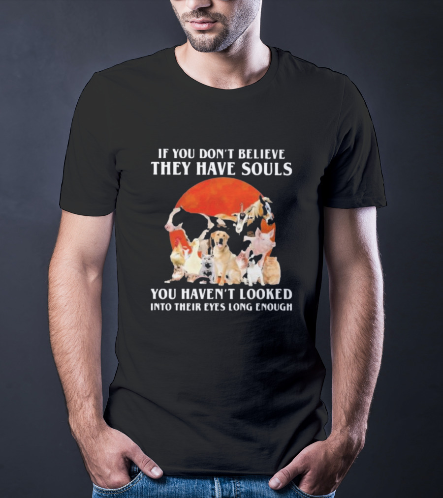 If You Don’t Believe They Have Souls You Haven’t Looked Into Their Eyes Long Enough Livestock Animals Blood Moon T-Shirt