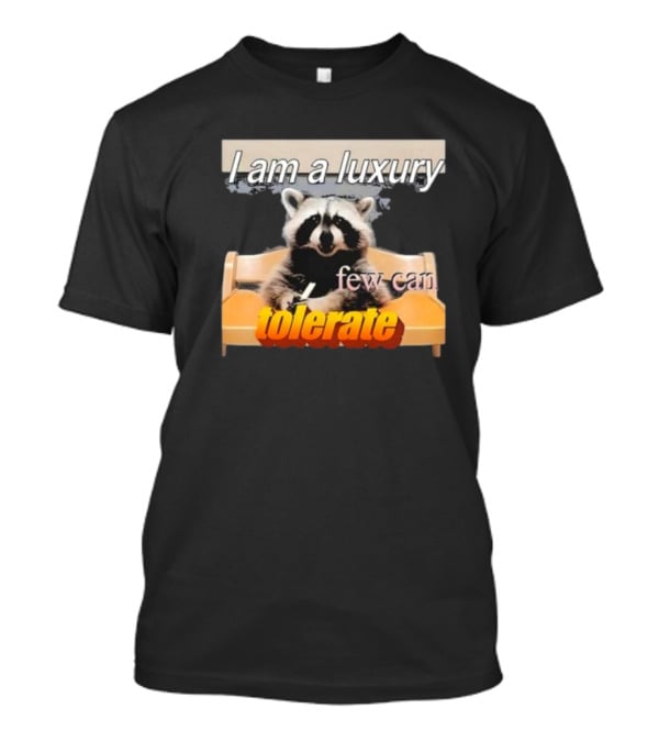 I Am A Luxury Few Can Tolerate Raccoon Meme T-Shirt