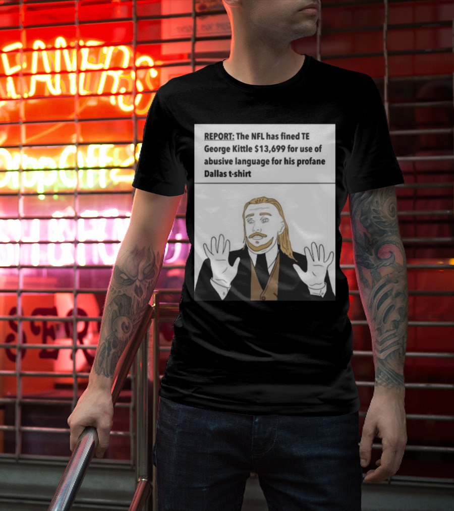 REPORT NFL Fines George Kittle $13,699 Profane Dallas T-Shirt