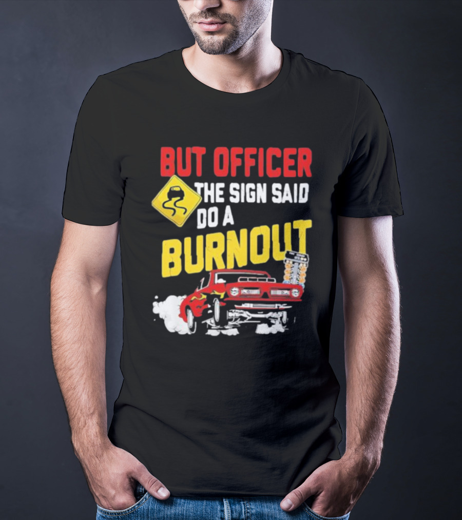 But Officer The Sign Said Do A Burnout Red Drag Car Racing T-Shirt